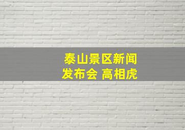 泰山景区新闻发布会 高相虎